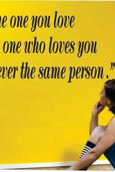 Wall Decal Quotes - The one you love and the one who loves you are never ever the same person Quote Wall Decal Sticker Teen Love Girl Room Decor
